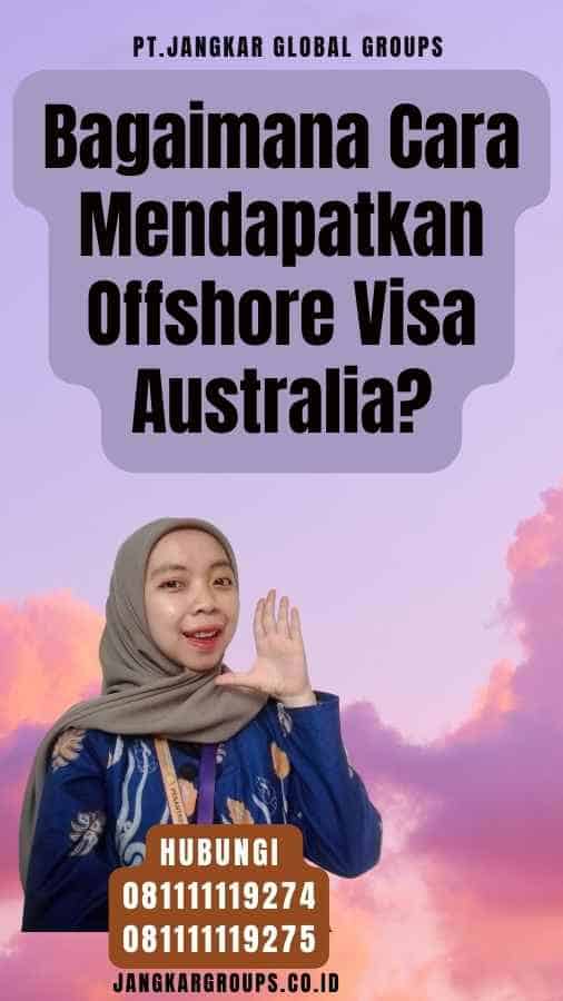 Bagaimana Cara Mendapatkan Offshore Visa Australia