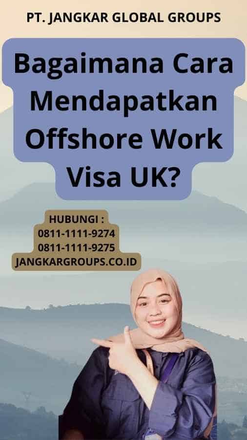 Bagaimana Cara Mendapatkan Offshore Work Visa UK?
