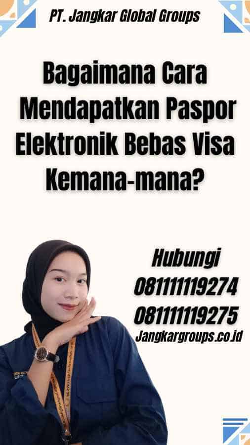 Bagaimana Cara Mendapatkan Paspor Elektronik Bebas Visa Kemana-mana?