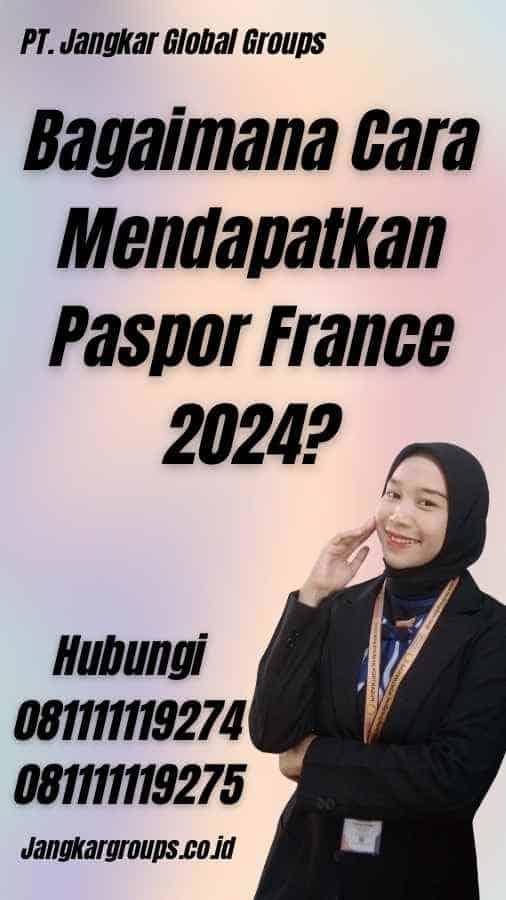 Bagaimana Cara Mendapatkan Paspor France 2024?
