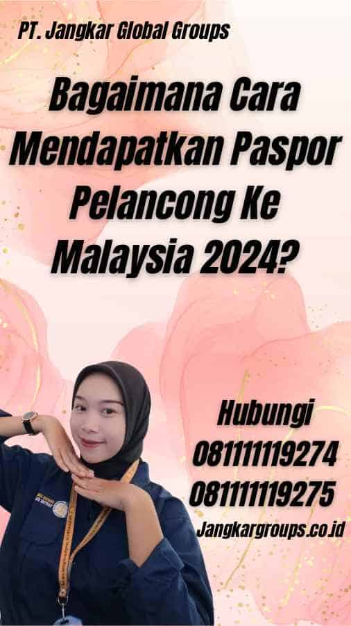 Bagaimana Cara Mendapatkan Paspor Pelancong Ke Malaysia 2024?