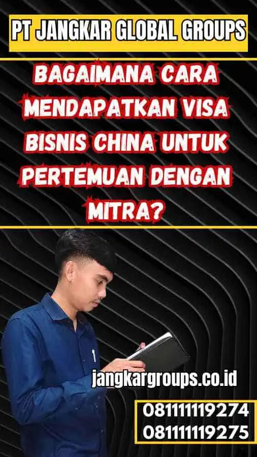 Bagaimana Cara Mendapatkan Visa Bisnis China untuk Pertemuan dengan Mitra?