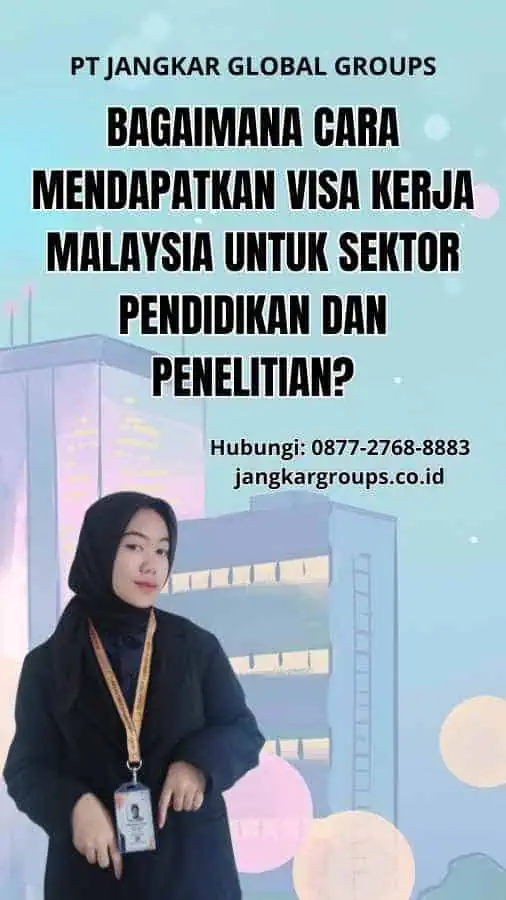 Bagaimana Cara Mendapatkan Visa Kerja Malaysia untuk Sektor Pendidikan dan Penelitian?