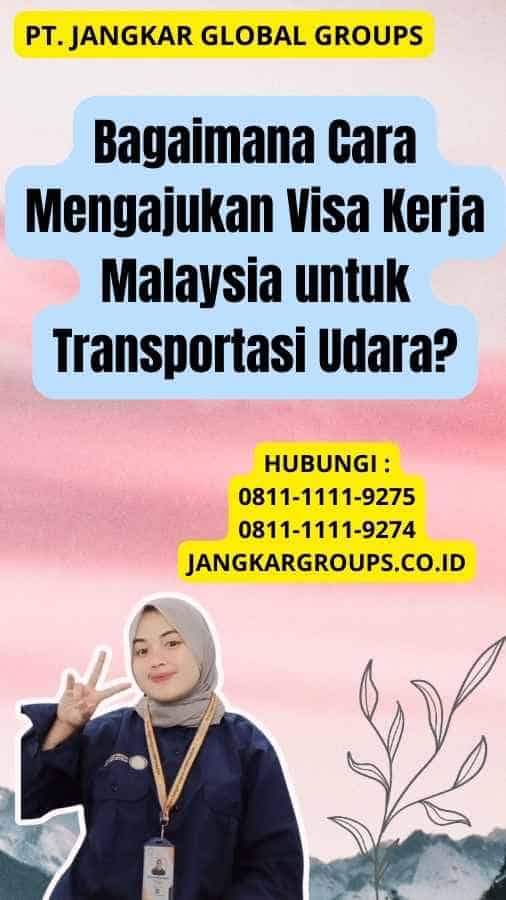 Bagaimana Cara Mengajukan Visa Kerja Malaysia untuk Transportasi Udara?