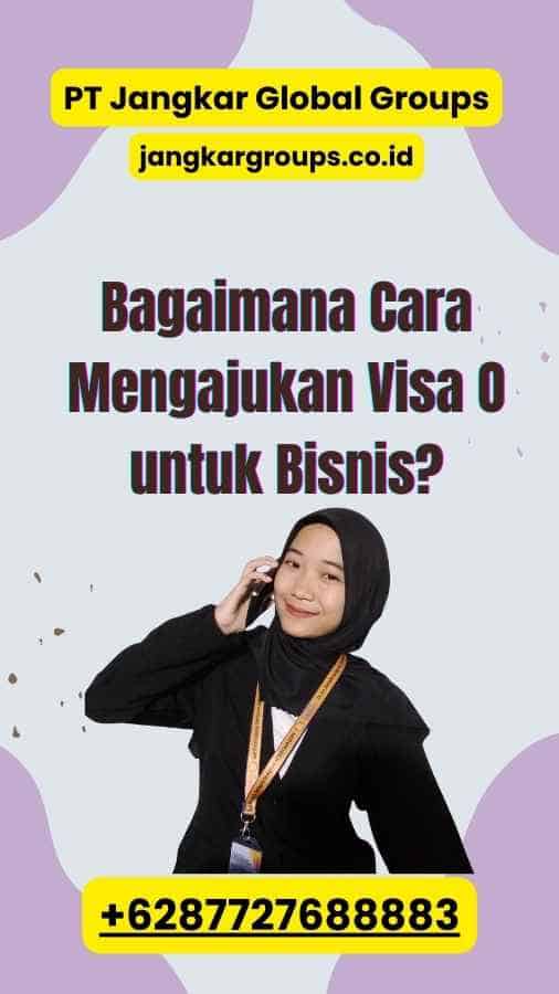 Bagaimana Cara Mengajukan Visa O untuk Bisnis?