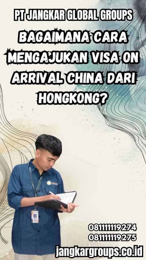 Bagaimana Cara Mengajukan Visa On Arrival China dari Hongkong?