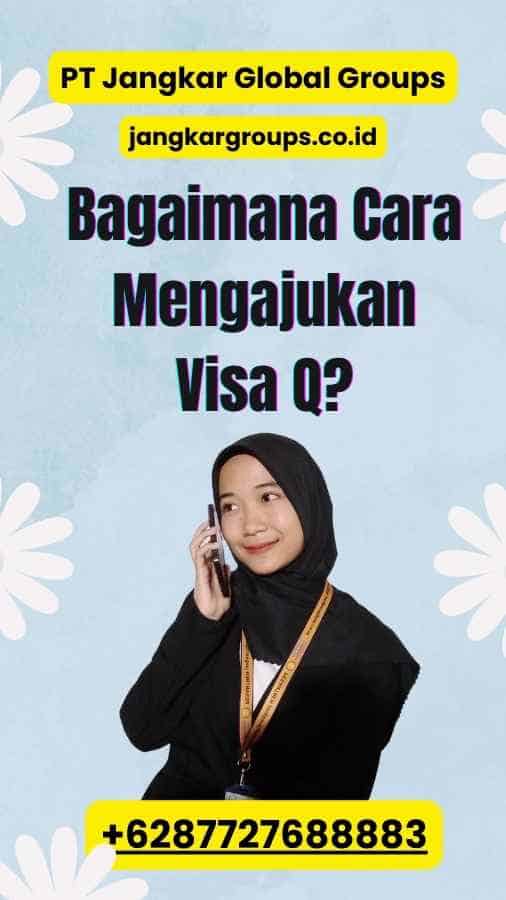 Bagaimana Cara Mengajukan Visa Q?