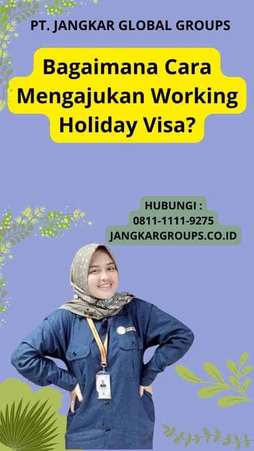 Bagaimana Cara Mengajukan Working Holiday Visa?