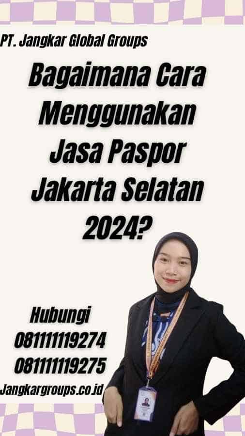 Bagaimana Cara Menggunakan Jasa Paspor Jakarta Selatan 2024?