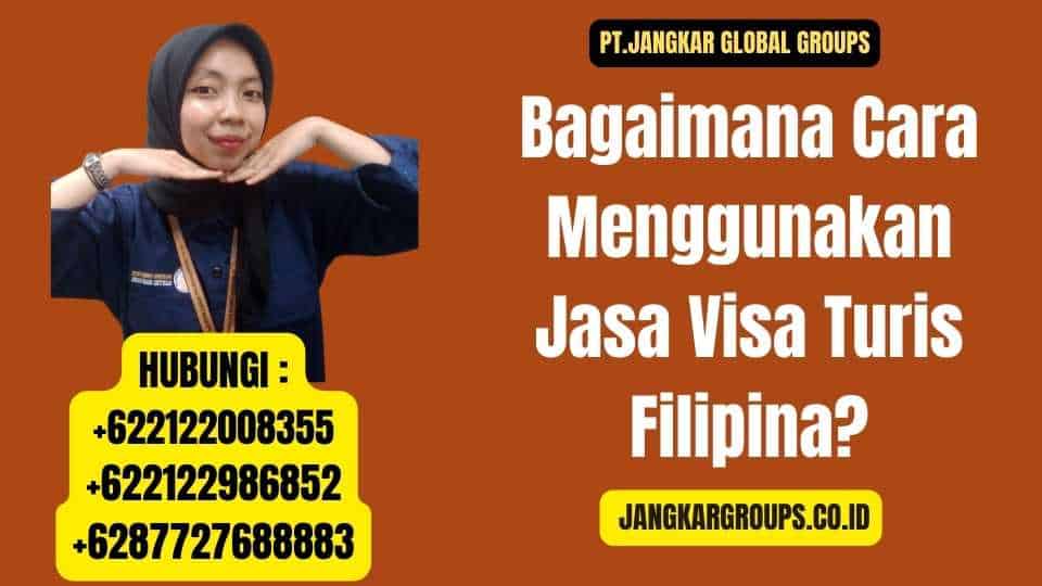 Bagaimana Cara Menggunakan Jasa Visa Turis Filipina