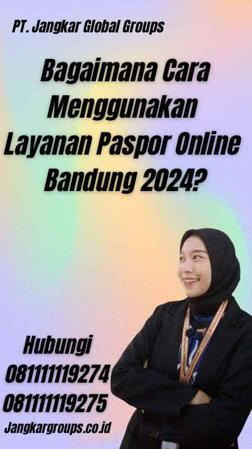Bagaimana Cara Menggunakan Layanan Paspor Online Bandung 2024?