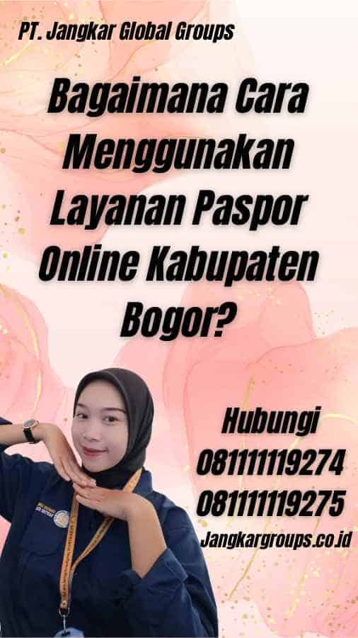 Bagaimana Cara Menggunakan Layanan Paspor Online Kabupaten Bogor?