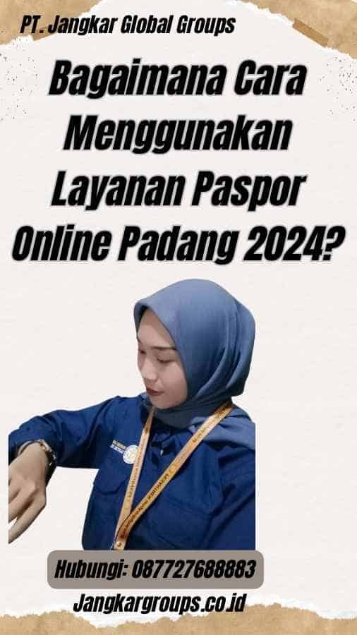 Bagaimana Cara Menggunakan Layanan Paspor Online Padang 2024?