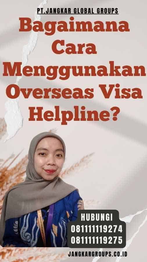 Bagaimana Cara Menggunakan Overseas Visa Helpline