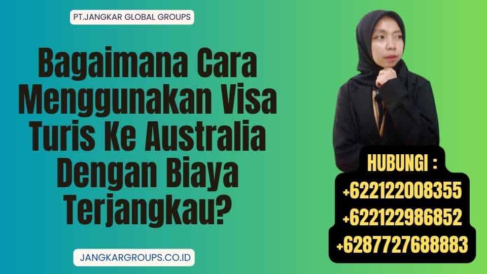 Bagaimana Cara Menggunakan Visa Turis Ke Australia Dengan Biaya Terjangkau