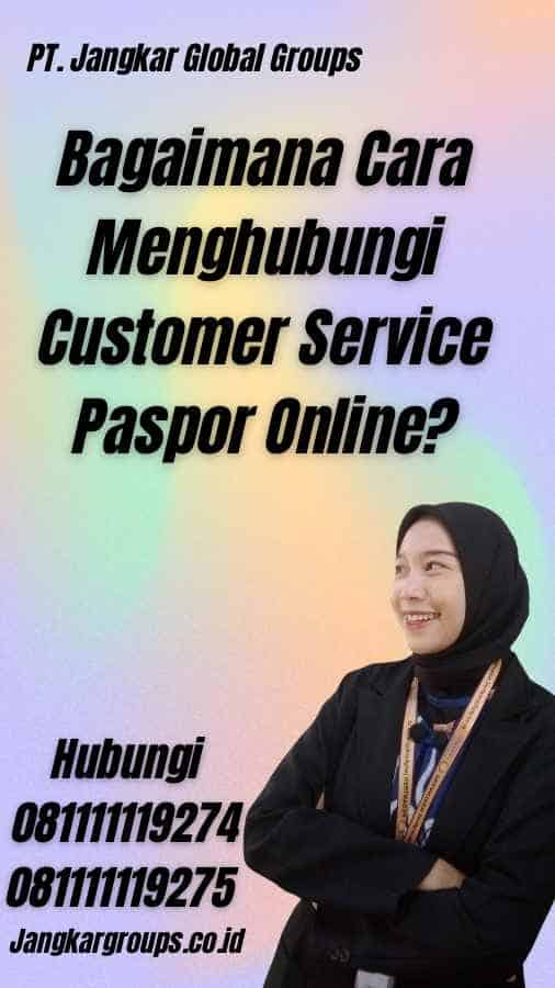 Bagaimana Cara Menghubungi Customer Service Paspor Online?