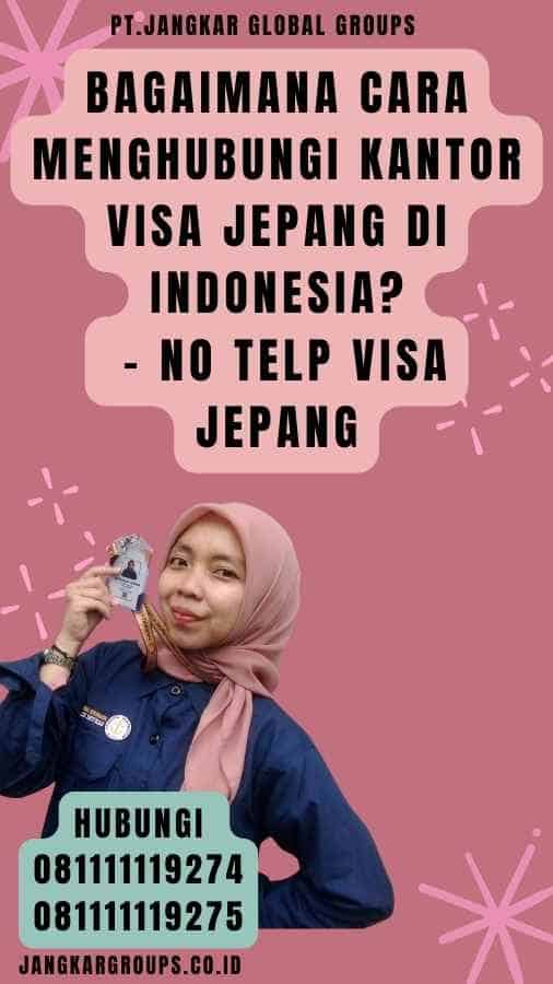 Bagaimana Cara Menghubungi Kantor Visa Jepang di Indonesia - No Telp Visa Jepang
