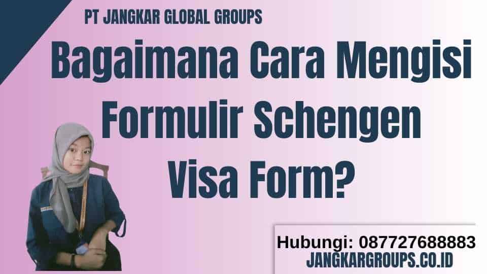 Bagaimana Cara Mengisi Formulir Schengen Visa Form