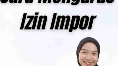 Bagaimana Cara Mengurus Izin Impor