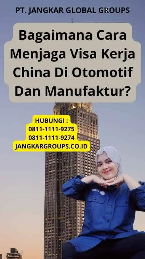 Bagaimana Cara Menjaga Visa Kerja China Di Otomotif Dan Manufaktur?