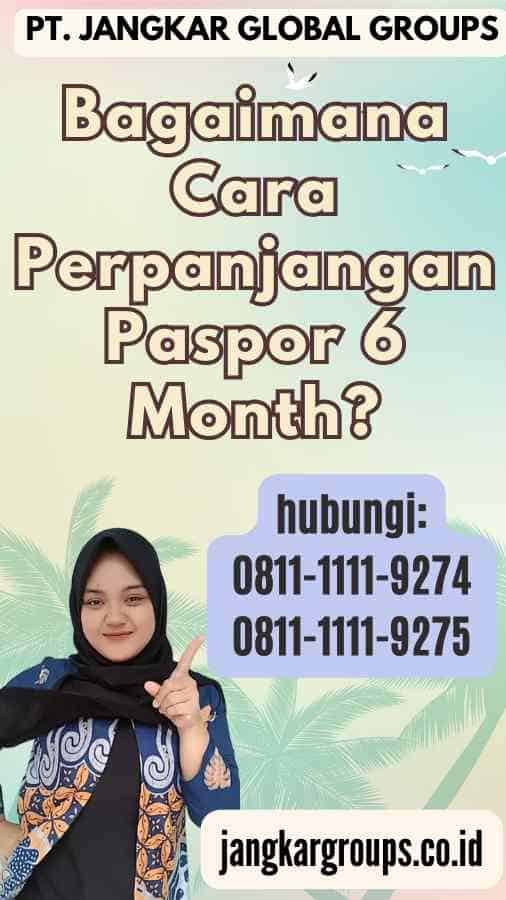 Bagaimana Cara Perpanjangan Paspor 6 Month