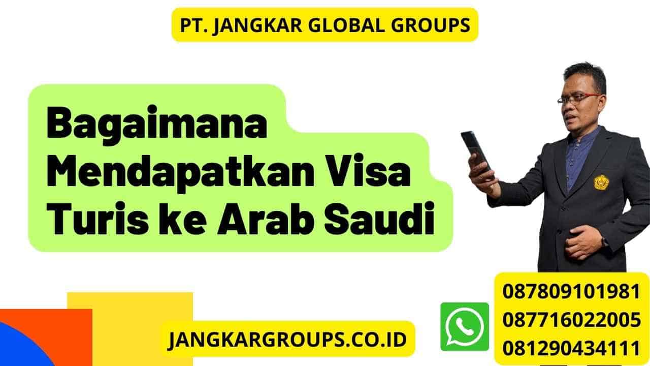Bagaimana Mendapatkan Visa Turis ke Arab Saudi