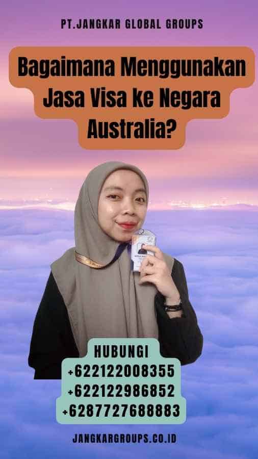 Bagaimana Menggunakan Jasa Visa ke Negara Australia