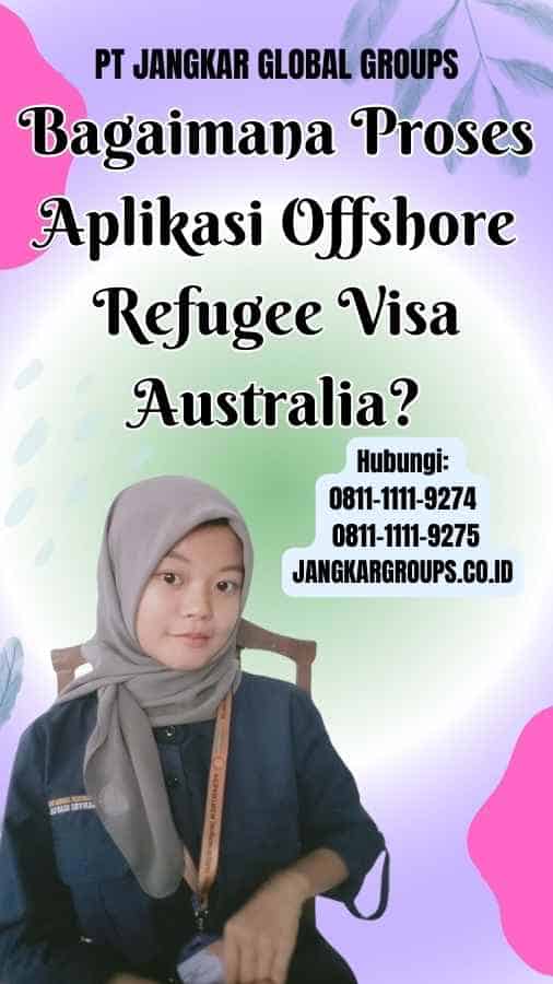 Bagaimana Proses Aplikasi Offshore Refugee Visa Australia