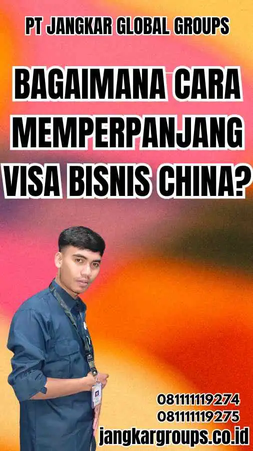 Bagaimana cara memperpanjang Visa Bisnis China?