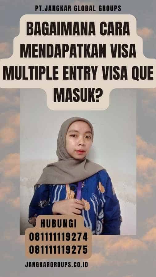 Bagaimana cara mendapatkan Visa Multiple Entry Visa Que Masuk