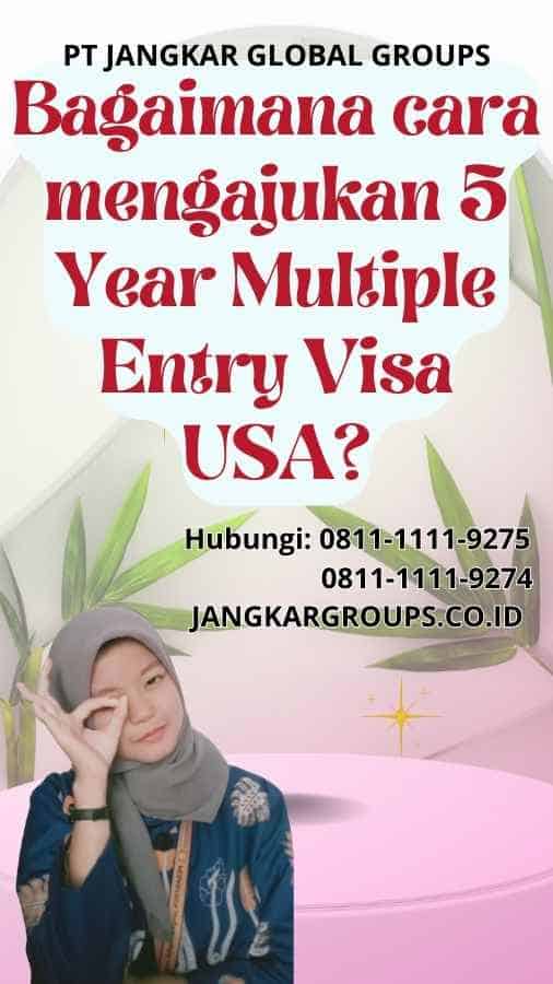 Bagaimana cara mengajukan 5 Year Multiple Entry Visa USA