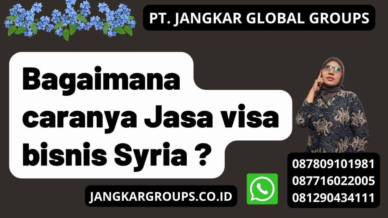 Bagaimana caranya Jasa visa bisnis Syria ?