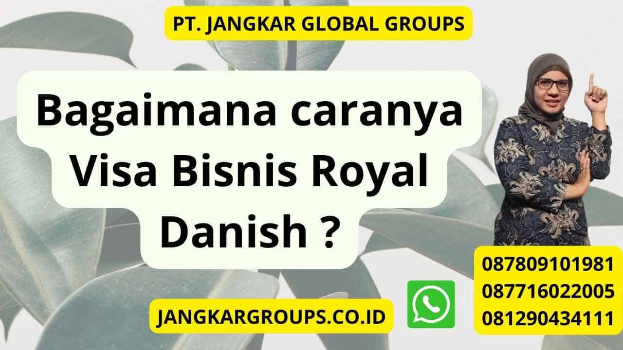 Bagaimana caranya Visa Bisnis Royal Danish ?