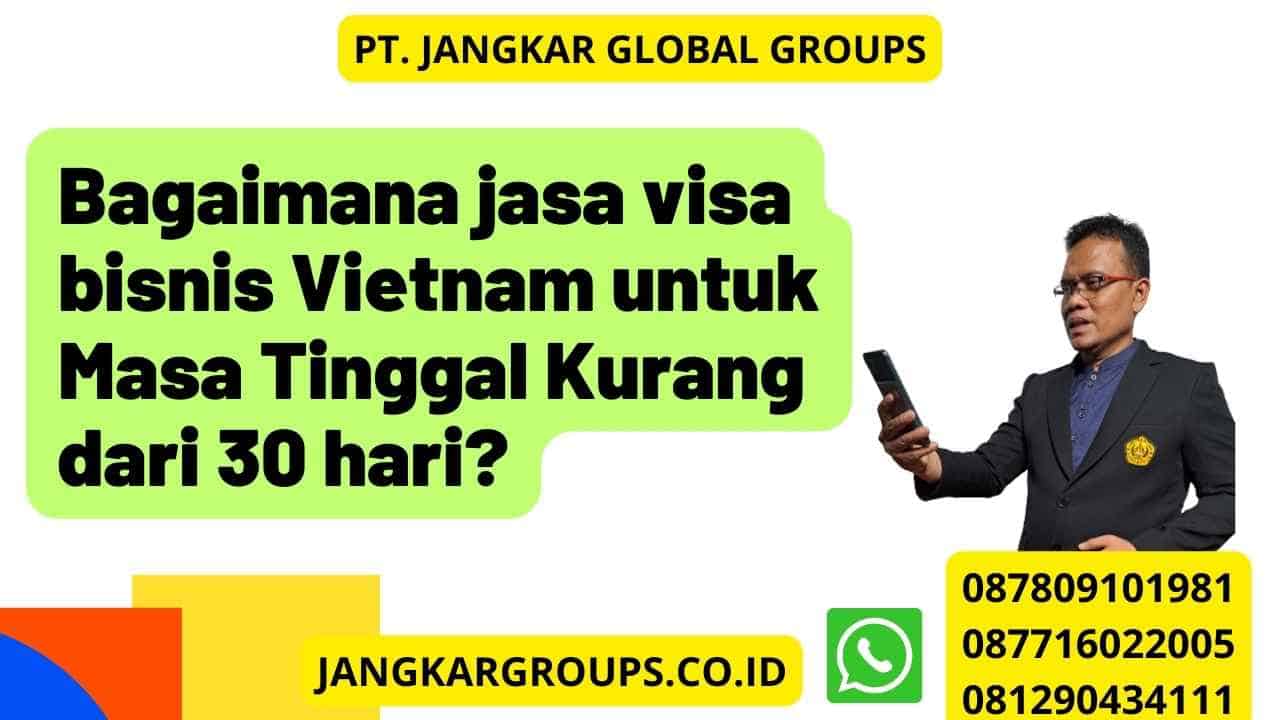 Bagaimana jasa visa bisnis Vietnam untuk Masa Tinggal Kurang dari 30 hari?