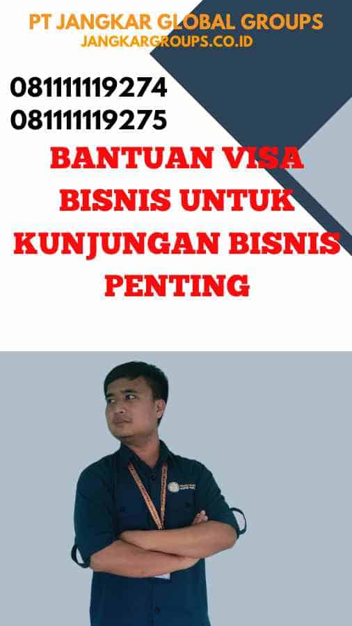 Bantuan Visa Bisnis Untuk Kunjungan Bisnis Penting