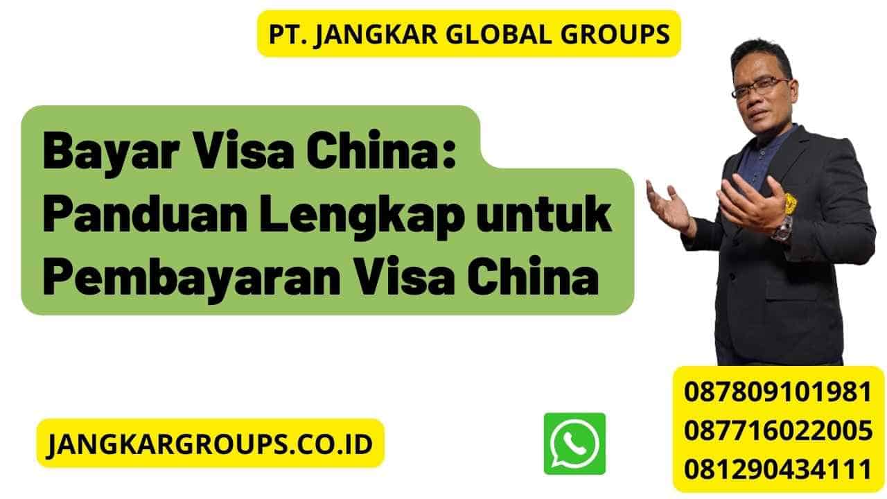 Bayar Visa China: Panduan Lengkap untuk Pembayaran Visa China