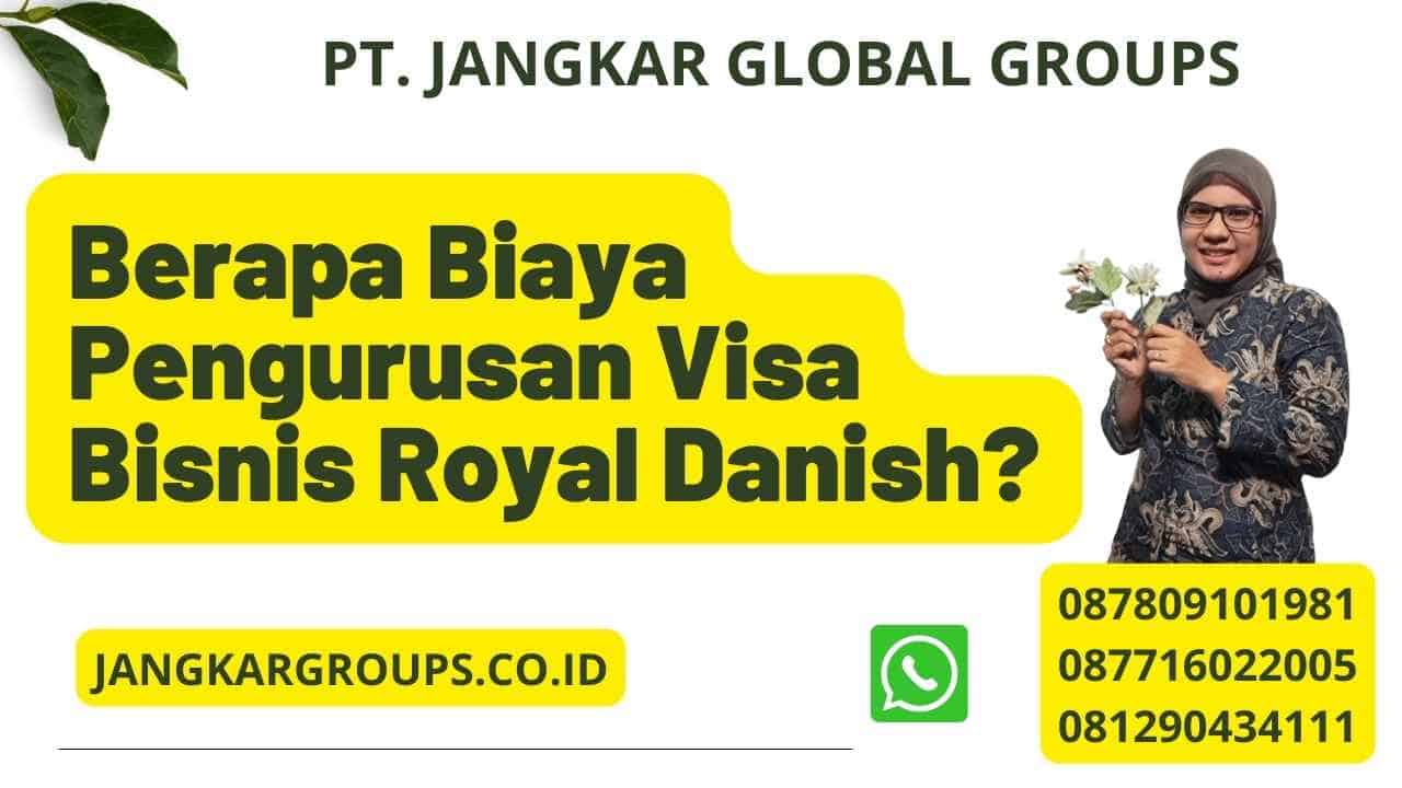 Berapa Biaya Pengurusan Visa Bisnis Royal Danish?