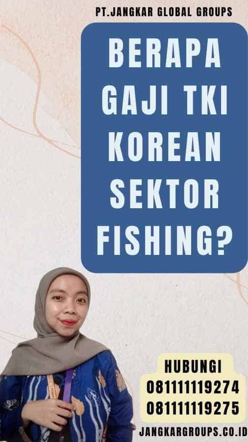 Berapa Gaji TKI Korean Sektor Fishing