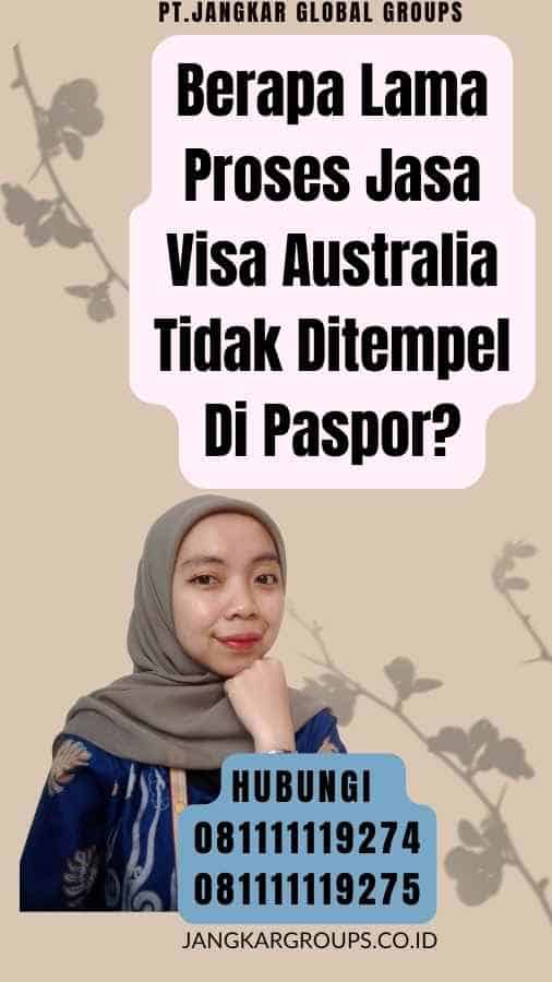 Berapa Lama Proses Jasa Visa Australia Tidak Ditempel Di Paspor