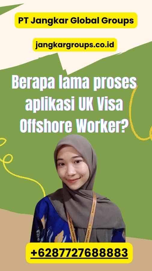 Berapa lama proses aplikasi UK Visa Offshore Worker?