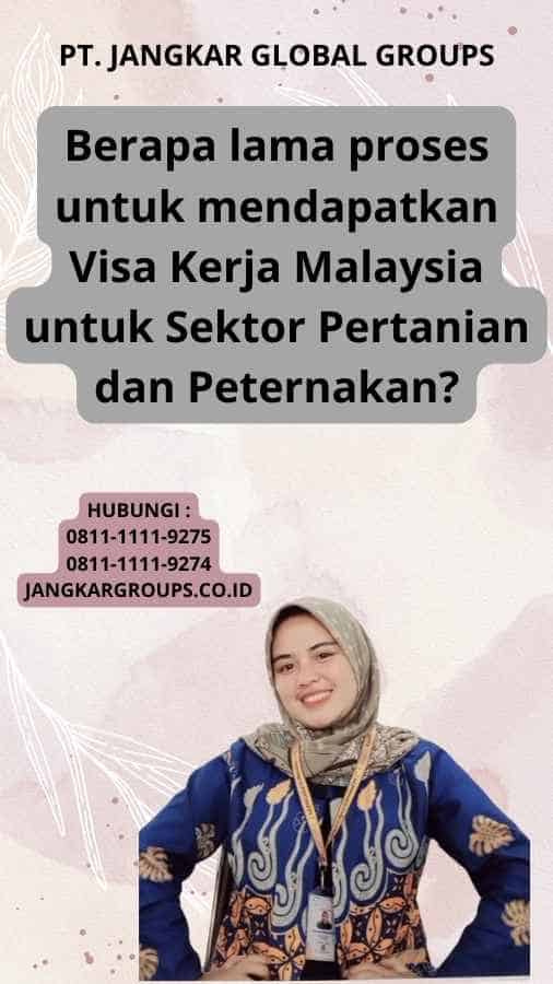 Berapa lama proses untuk mendapatkan Visa Kerja Malaysia untuk Sektor Pertanian dan Peternakan?