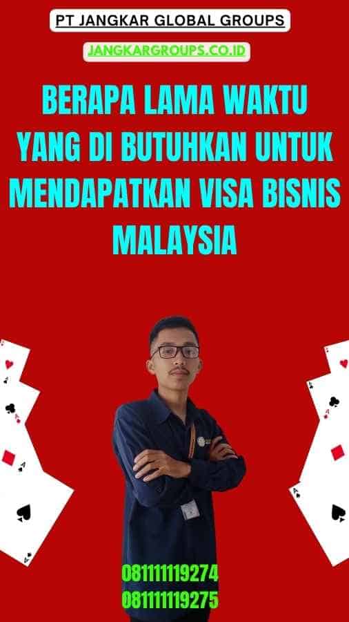 Berapa lama waktu yang di butuhkan mendapatkan Visa Bisnis Malaysia