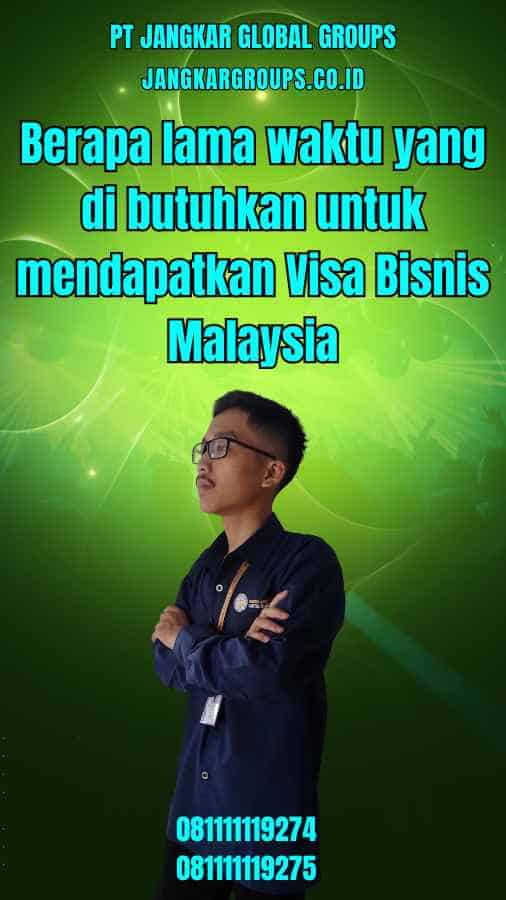 Berapa lama waktu yang di butuhkan untuk mendapatkan Visa Bisnis Malaysia