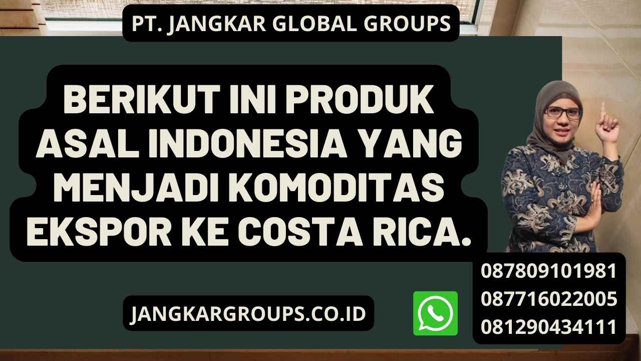 Berikut ini produk asal Indonesia yang menjadi komoditas ekspor ke Costa Rica.