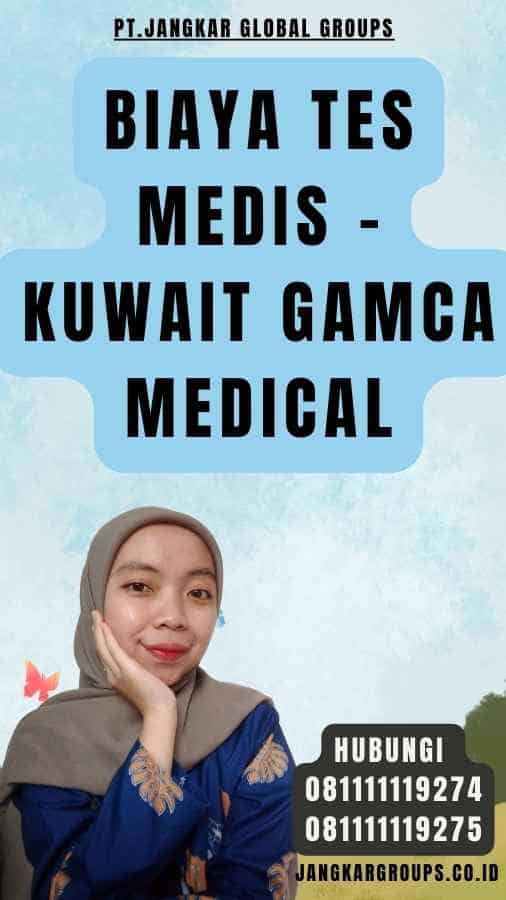 Biaya Tes Medis - Kuwait Gamca Medical