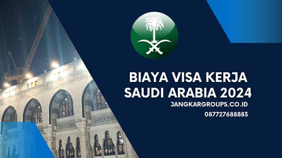 Biaya Visa Kerja Saudi Arabia 2024