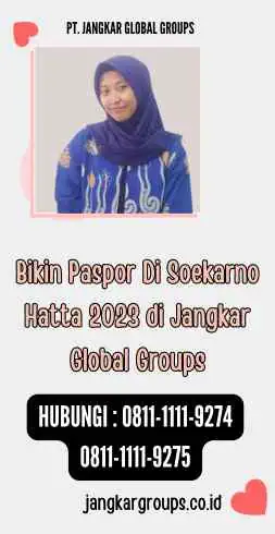 Bikin Paspor Di Soekarno Hatta 2023 di Jangkar Global Groups