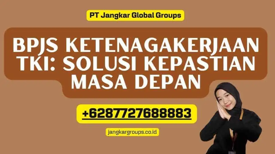 Bpjs Ketenagakerjaan TKI: Solusi Kepastian Masa Depan