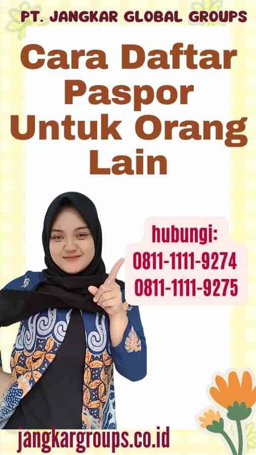 Cara Daftar Paspor Untuk Orang Lain