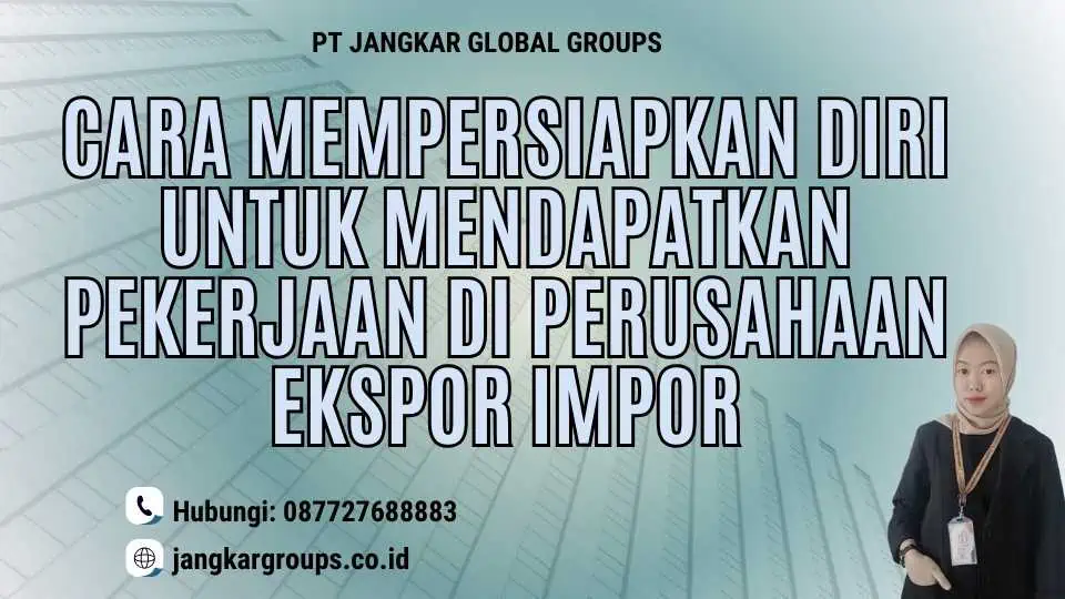 Cara Mempersiapkan Diri untuk Mendapatkan Pekerjaan di Perusahaan Ekspor Impor